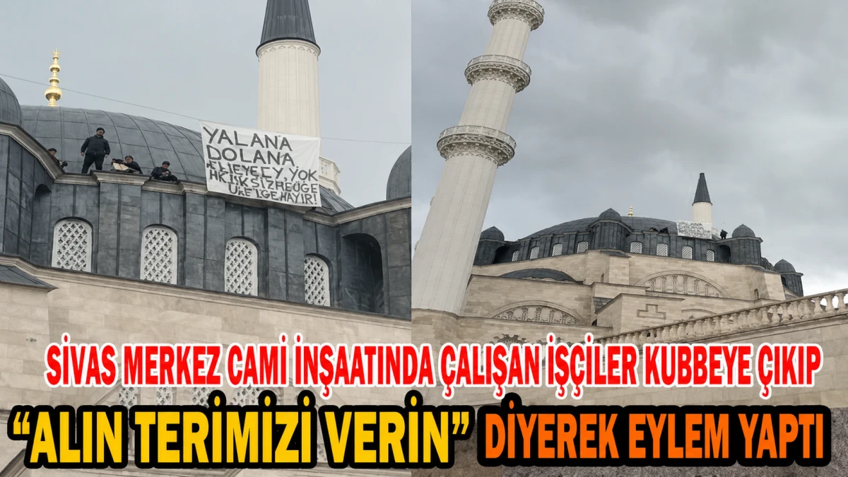 Cami İnşaatında &Ccedil;alışan İş&ccedil;iler Kubbeye &Ccedil;ıkıp &ldquo;Alın Terimizi Verin&rdquo; Diyerek Eylem Yaptı