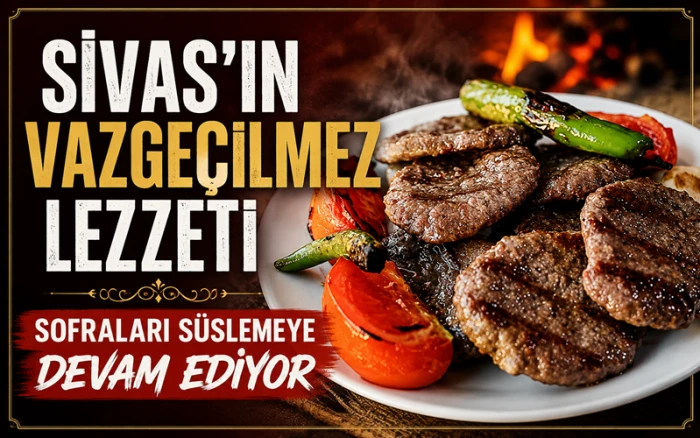 Sivas K&ouml;ftesi Lezzetiyle Damaklarda İz Bırakıyor