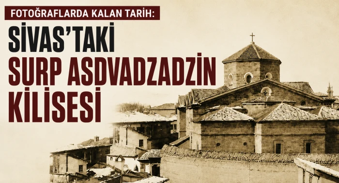 Sivas&rsquo;ın Kayıp Mirası: Surp Asdvadzadzin Kilisesi 